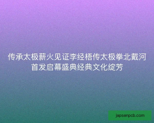 传承太极薪火见证李经梧传太极拳北戴河首发启幕盛典经典文化绽芳